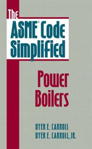 Title: The ASME Code Simplified: Power Boilers / Edition 2, Author: Dyer E. Carroll