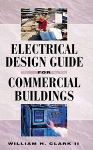 Title: Electrical Design Guide for Commercial Buildings / Edition 1, Author: William H. Clark