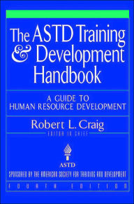 Title: The ASTD Training and Development Handbook: A Guide to Human Resource Development / Edition 4, Author: Robert L. Craig