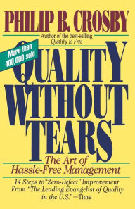 Title: Quality without Tears: The Art of Hassle-Free Management, Author: Philip B. Crosby