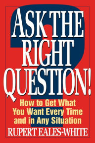 Title: Ask The Right Question, Author: Rupert Eales-White