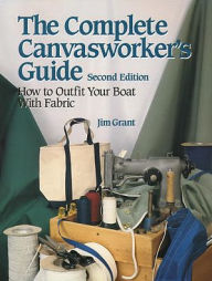 Title: The Complete Canvasworker's Guide: How to Outfit Your Boat with Fabric / Edition 2, Author: Jim Grant