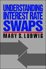 Title: Understanding Interest Rate Swaps / Edition 1, Author: Mary S. Ludwig