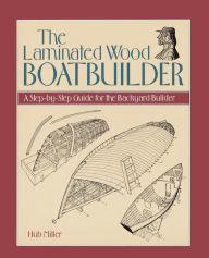 Title: The Laminated Wood Boatbuilder, Author: Hub Miller