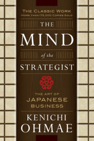 Title: The Mind of the Strategist: The Art of Japanese Business / Edition 1, Author: Kenichi Ohmae