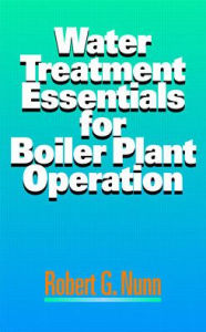 Title: Water Treatment Essentials for Boiler Plant Operation / Edition 1, Author: Robert G. Nunn
