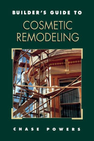 Title: Builder's Guide to Cosmetic Remodeling, Author: Chase M Powers