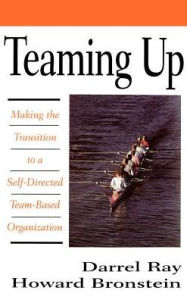 Title: Teaming Up: Making the Transition to a Self-Directed Team-Based Organization, Author: Darrel Ray
