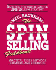 Title: The SPIN Selling Fieldbook: Practical Tools, Methods, Exercises and Resources / Edition 1, Author: Neil Rackham