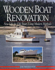 Title: Wooden Boat Renovation: New Life for Old Boats Using Modern Methods, Author: Jim Trefethen