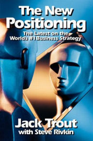 Title: The New Positioning: The Latest on the World's #1 Business Strategy / Edition 1, Author: Jack Trout