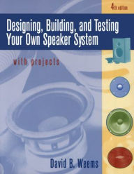 Title: Designing, Building, And Testing Your Own Speaker System With Projects / Edition 4, Author: David B. Weems
