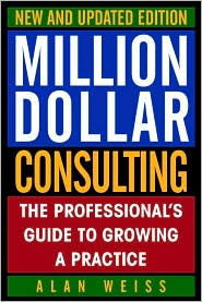 Title: Million Dollar Consulting,New and Updated Edition: The Professional's Guide to Growing a Practice, Author: Alan Weiss