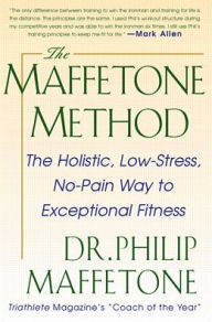 Title: The Maffetone Method: The Holistic, Low-Stress, No-Pain Way to Exceptional Fitness / Edition 1, Author: Philip Maffetone