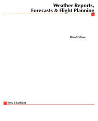 Title: Weather Reports, Forecasts & Flight Planning / Edition 3, Author: Terry Lankford