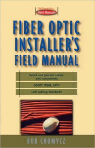 Title: Fiber Optic Installer's Field Manual / Edition 1, Author: Bob Chomycz