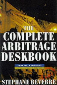 Title: The Complete Arbitrage Deskbook / Edition 1, Author: Stephane Reverre