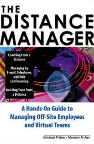Title: The Distance Manager: A Hands on Guide to Managing off-Site Employees and Virtual Teams / Edition 1, Author: Mareen Fisher
