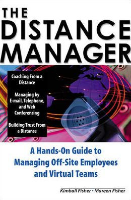 The Distance Manager: A Hands on Guide to Managing off-Site Employees and Virtual Teams / Edition 1
