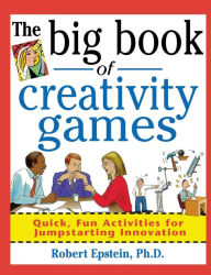 Title: The Big Book of Creativity Games: Quick, Fun Acitivities for Jumpstarting Innovation, Author: Robert Epstein