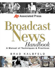 Title: Associated Press Broadcast News Handbook / Edition 1, Author: Brad Kalbfeld
