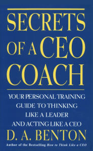 Title: Secrets of A CEO Coach, Author: D. A. Benton