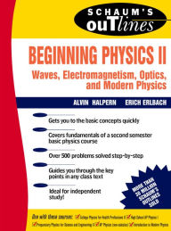 Title: Schaum's Outline of Beginning Physics II: Electricity and Magnetism, Optics, Modern Physics, Author: Alvin Halpern
