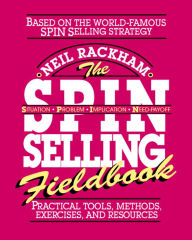 Title: The SPIN Selling Fieldbook: Practical Tools, Methods, Exercises and Resources, Author: Neil Rackham