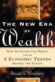 Title: The New Era of Wealth: How Investors Can Profit From the 5 Economic Trends Shaping the Future, Author: Brian S. Wesbury