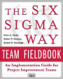 The Six Sigma Way Team Fieldbook: An Implementation Guide for Process Improvement Teams