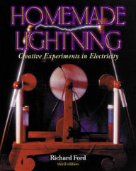 Title: Homemade Lightning: Creative Experiments in Electricity, Author: R. A. Ford