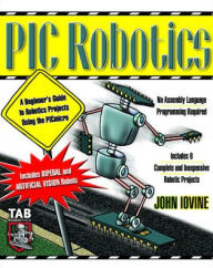 Title: Pic Robotics: A Beginner's Guide to Robotics Projects Using the Pic Micro / Edition 1, Author: John Iovine
