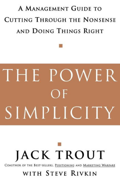 The Power of Simplicity: A Management Guide to Cutting through the Nonsense and Doing Things Right / Edition 1