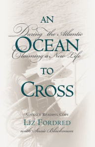 Title: Ocean to Cross: Daring the Atlantic, Claiming a New Life, Author: Liz Fordred