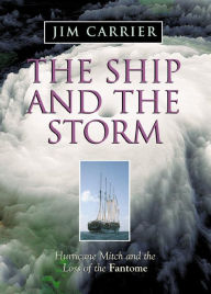 Title: The Ship and the Storm: Hurricane Mitch and the Loss of the Fantome, Author: Jim Carrier