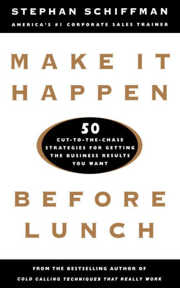 Make It Happen Before Lunch: 50 Cut-to-the-Chase Strategies for Getting the Business Results You Want