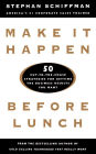 Make It Happen Before Lunch: 50 Cut-to-the-Chase Strategies for Getting the Business Results You Want