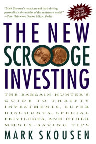 Title: The New Scrooge Investing: The Bargain Hunter's Guide to Thrifty Investments, Super Discounts, Special Privileges, and Other Money-Saving Tips, Author: Mark Skousen