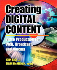 Title: Creating Digital Content: A Video Production Guide for Web, Broadcast, and Cinema / Edition 1, Author: John Rice