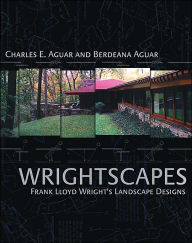 Title: Wrightscapes : Frank Lloyd Wright's Landscape Designs, Author: Charles and Berdeana Aguar