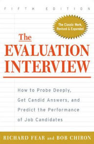 Title: The Evaluation Interview : How to Probe Deeply, Get Candid Answers, and Predict the Performance of Job Candidates, Author: Richard A. Fear