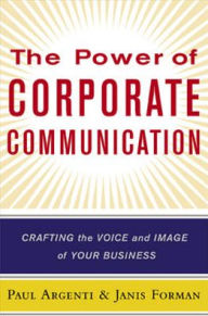 Title: The Power of Corporate Communication : Crafting the Voice and Image of Your Business / Edition 1, Author: Janis Forman