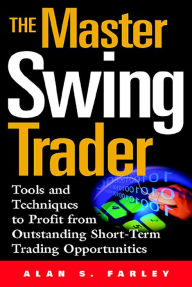 Title: The Master Swing Trader: Tools and Techniques to Profit from Outstanding Short-Term Trading Opportunities, Author: Alan S. Farley