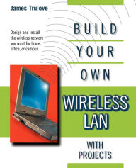 Title: Build Your Own Wireless LAN with Projects, Author: James Trulove