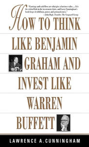 Title: How To Think Like Benjamin Graham and Invest Like Warren Buffett, Author: Lawrence A. Cunningham