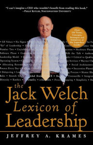 Title: The Jack Welch Lexicon of Leadership: Over 250 Terms, Concepts, Strategies & Initiatives of the Legendary Leader / Edition 1, Author: Jeffrey A Krames