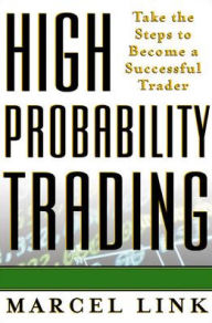 Title: High-Probability Trading: Take the Steps to Become a Successful Trader / Edition 1, Author: Marcel Link