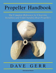 Title: The Propeller Handbook: The Complete Reference for Choosing, Installing, and Understanding Boat Propellers / Edition 1, Author: Dave Gerr
