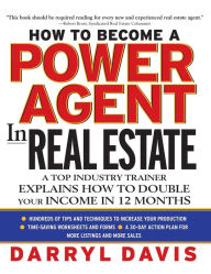 Title: How to Become a Power Agent in Real Estate : A Top Industry Trainer Explains how to Double Your Income in 12 Months, Author: Darryl Davis