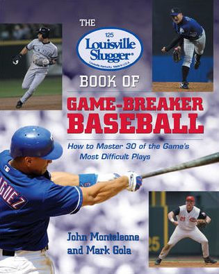 The Louisville Slugger® Book of Game-Breaker Baseball: How to Master 30 of the Game's Most Difficult Plays
